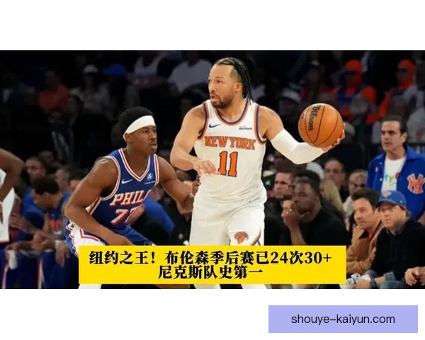 纽约尼克斯冲击东部决赛布伦森强势领军全队掀起季后赛风暴